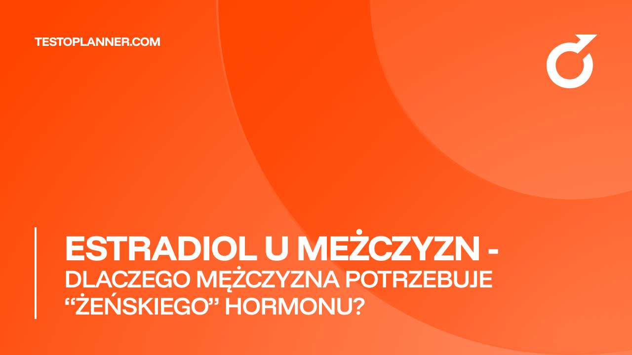 Estradiol u mężczyzn — dlaczego mężczyzna potrzebuje „żeńskiego hormonu"?