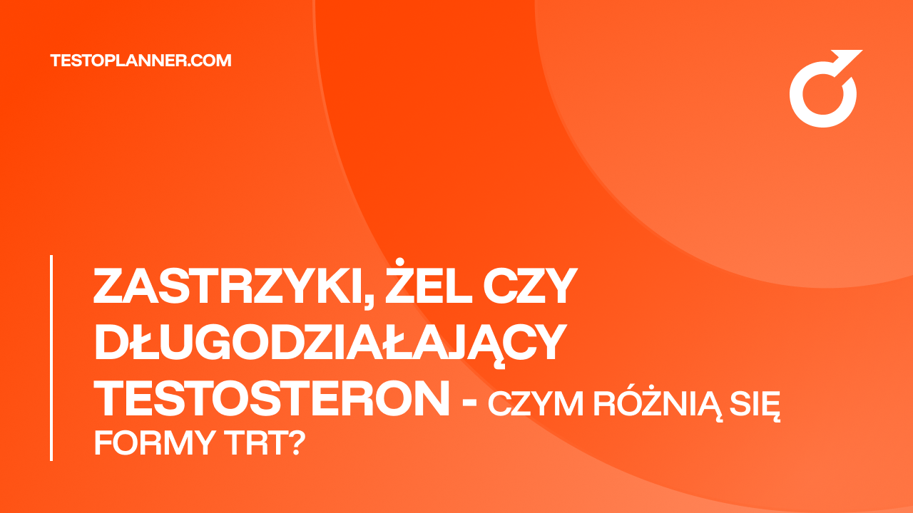 Zastrzyki, żel czy długodziałający testosteron — czym różnią się formy TRT?