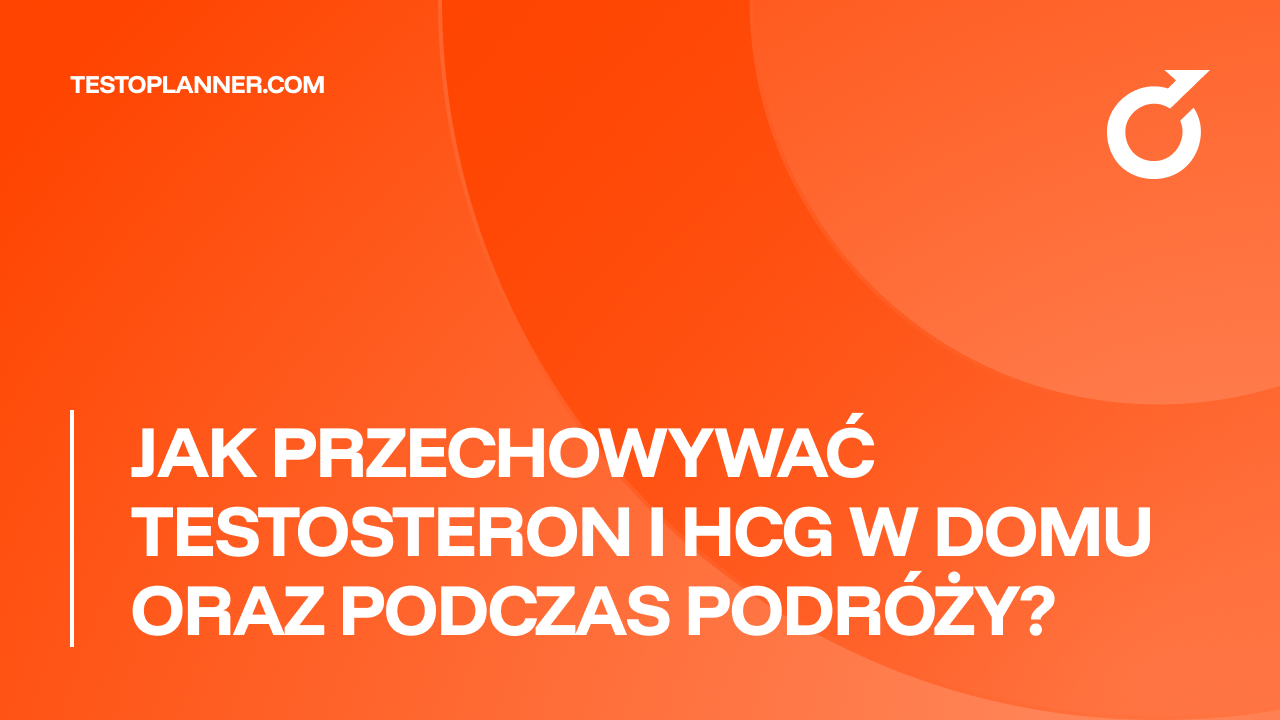 Jak przechowywać testosteron i hCG w domu oraz podczas podróży?